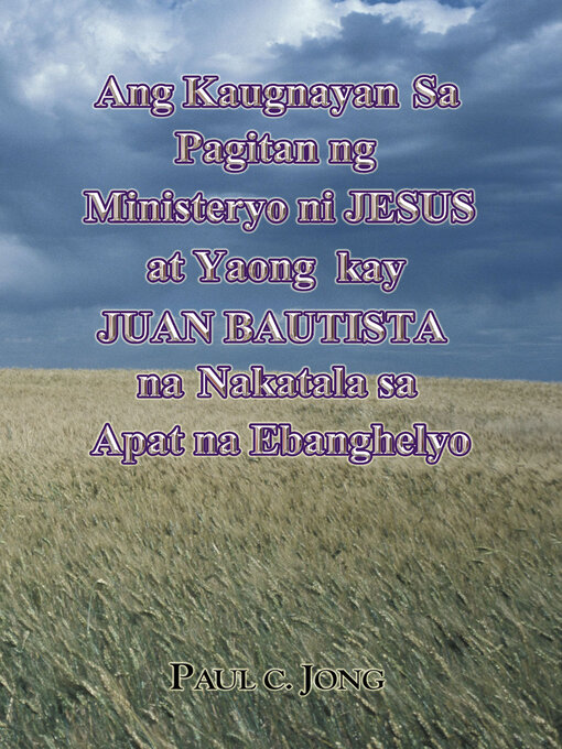 Title details for Ang Kaugnayan Sa Pagitan ng Ministeryo ni JESUS at Yaong kay JUAN BAUTISTA na Nakatala sa Apat na Ebanghelyo by Paul C. Jong - Available